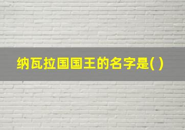 纳瓦拉国国王的名字是( )